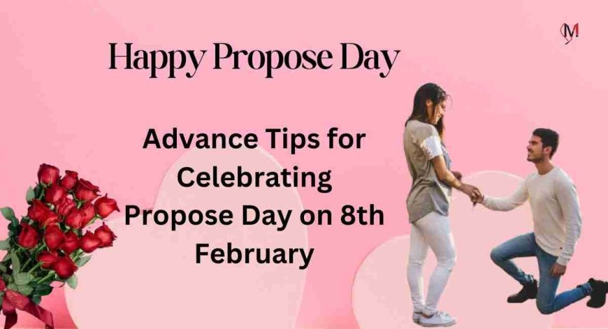 Propose Day 2024: Tips for a Perfect Proposal